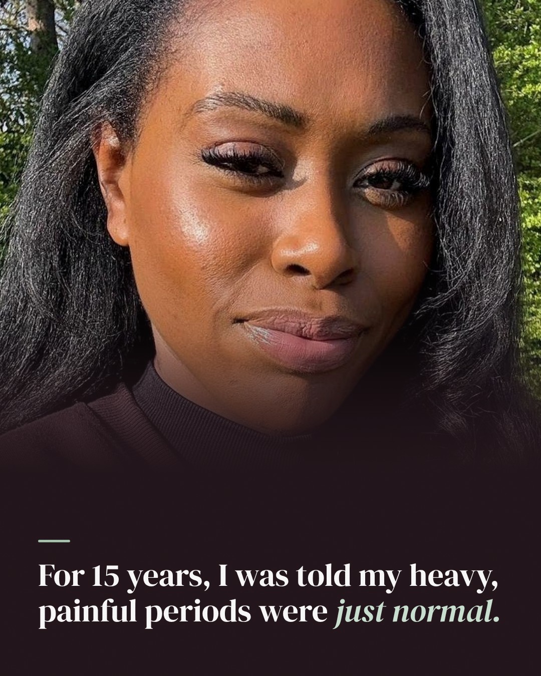 Slide 1: For 15 years, I was told my heavy, painful periods were just normal.